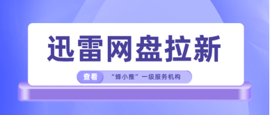 蜂小推，巧用优质资源，迅雷网盘拉新事半功倍