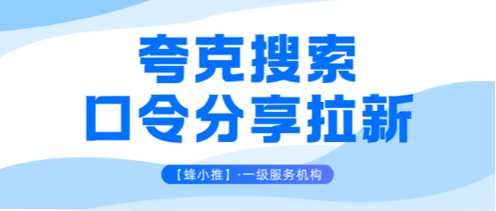 蜂小推，立刻收藏，夸克搜索，口令分享版拉新收益翻倍的3个关键